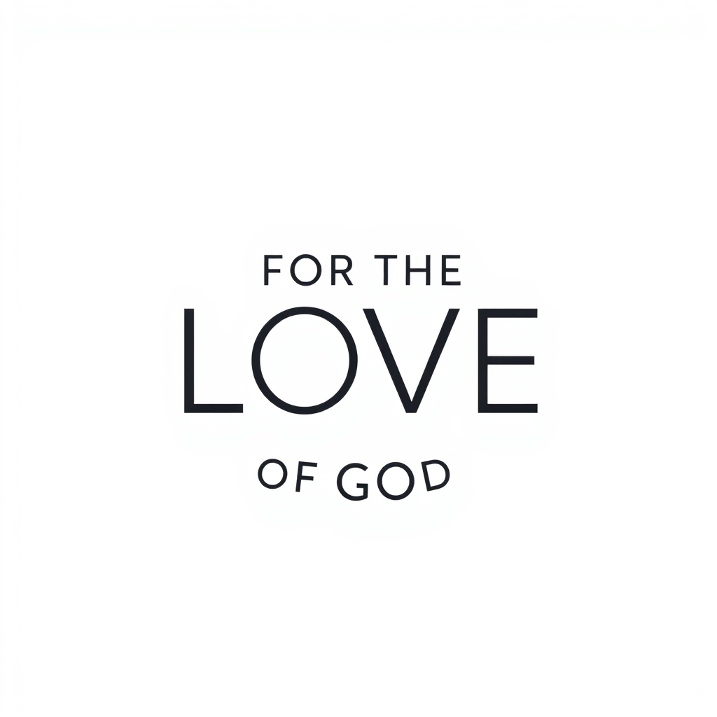 Wordmark Logo idea: wordmark logo of FOR THE LOVE OF GOD, round shape minimalist, professional but catchy , bold clean typography, flat vector logo, centered, solid white